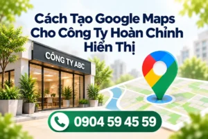 Cách Tạo Google Maps Cho Công Ty Hoàn Chỉnh Hiển Thị
