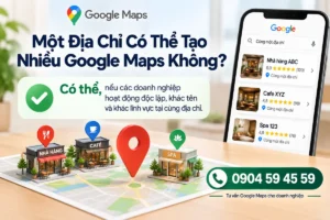 Một Địa Chỉ Có Thể Tạo Nhiều Google Maps Không?